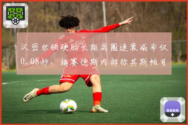 汉密尔顿硬胎长距离圈速衰减率仅0.08秒，梅赛德斯内部称其斯帕可复制保胎奇迹