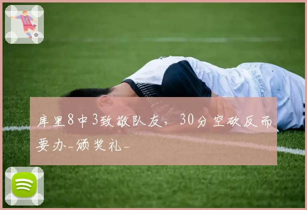 库里8中3致敬队友,30分空砍反而要办_颁奖礼_